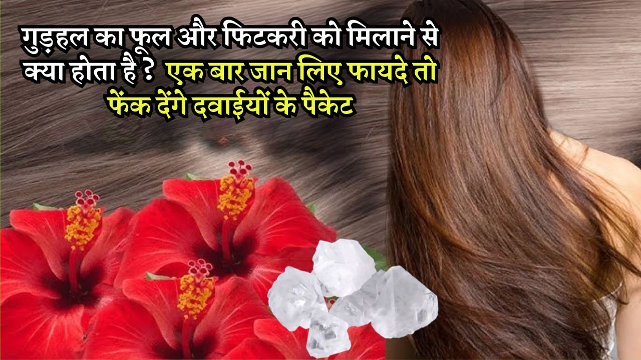 गुड़हल का फूल और फिटकरी को मिलाने से क्या होता है?